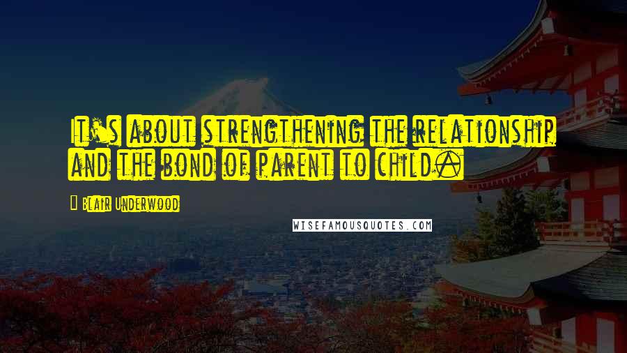 Blair Underwood Quotes: It's about strengthening the relationship and the bond of parent to child.