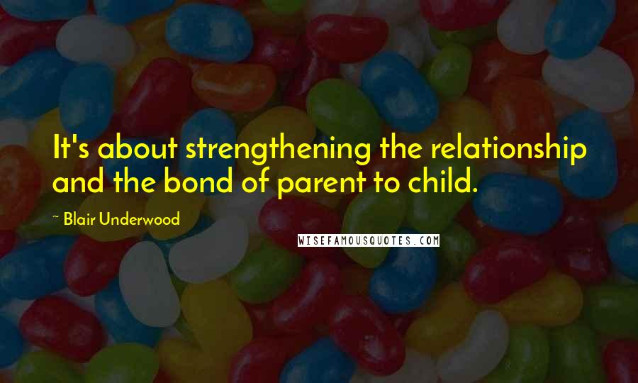 Blair Underwood Quotes: It's about strengthening the relationship and the bond of parent to child.