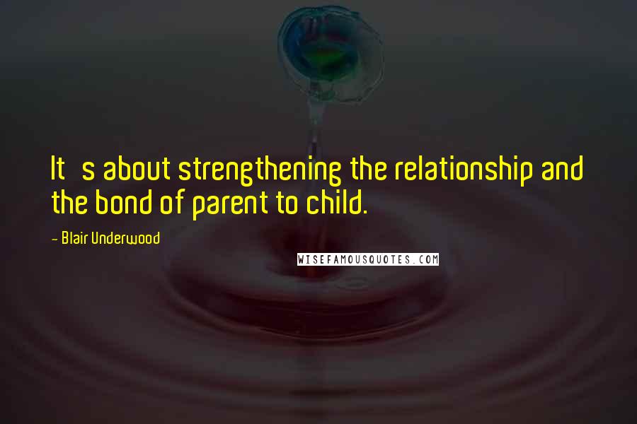 Blair Underwood Quotes: It's about strengthening the relationship and the bond of parent to child.