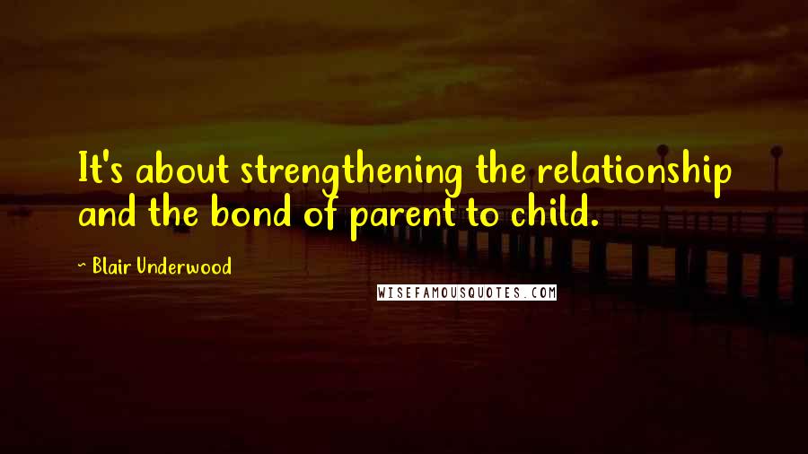 Blair Underwood Quotes: It's about strengthening the relationship and the bond of parent to child.