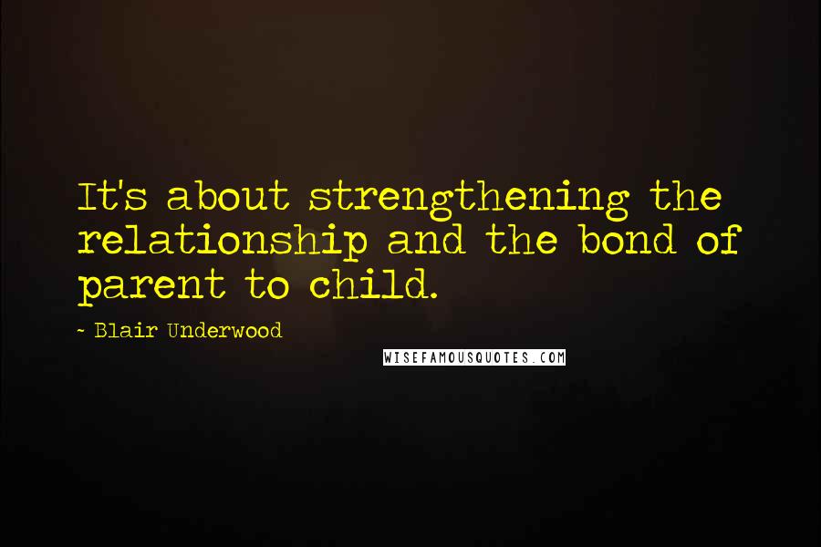 Blair Underwood Quotes: It's about strengthening the relationship and the bond of parent to child.