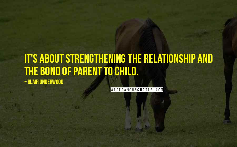 Blair Underwood Quotes: It's about strengthening the relationship and the bond of parent to child.