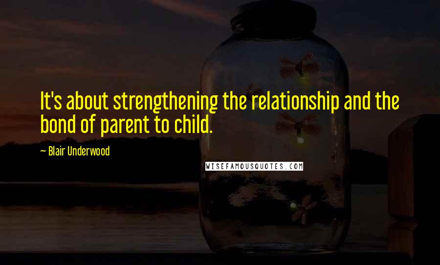 Blair Underwood Quotes: It's about strengthening the relationship and the bond of parent to child.
