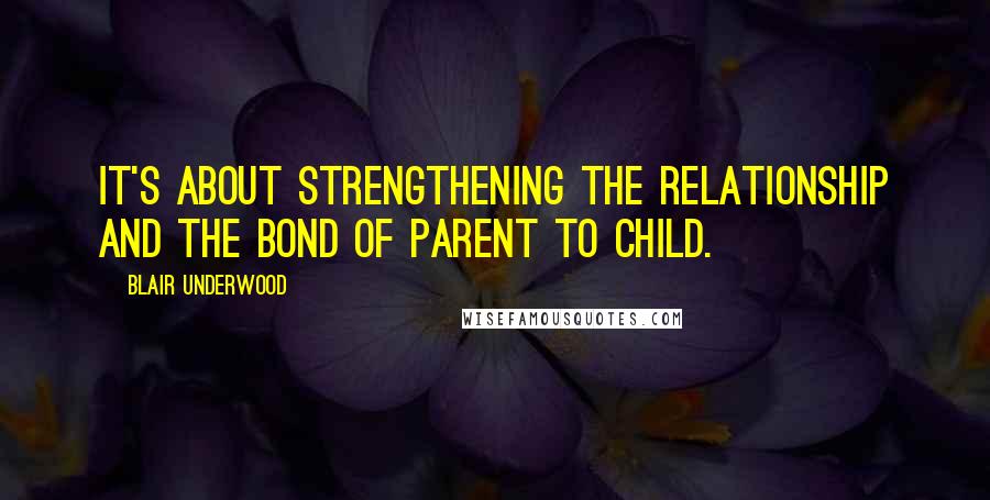 Blair Underwood Quotes: It's about strengthening the relationship and the bond of parent to child.