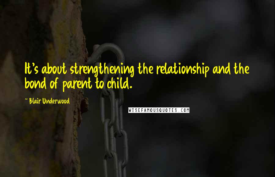 Blair Underwood Quotes: It's about strengthening the relationship and the bond of parent to child.