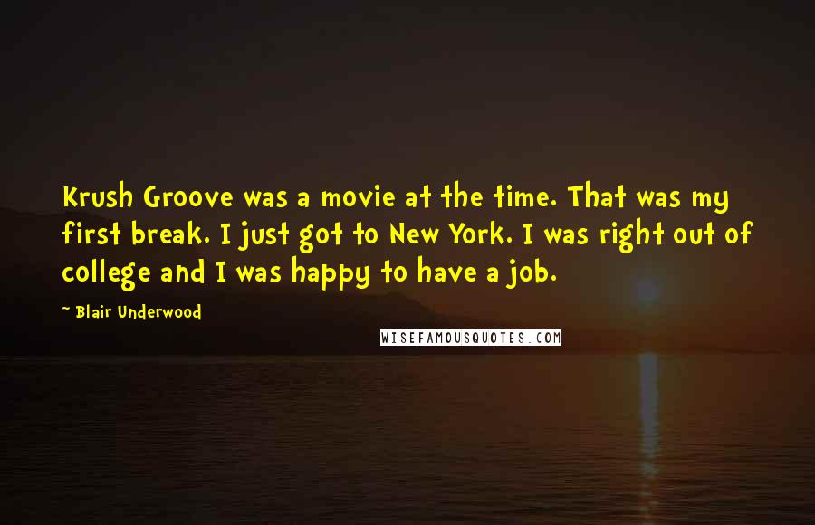 Blair Underwood Quotes: Krush Groove was a movie at the time. That was my first break. I just got to New York. I was right out of college and I was happy to have a job.