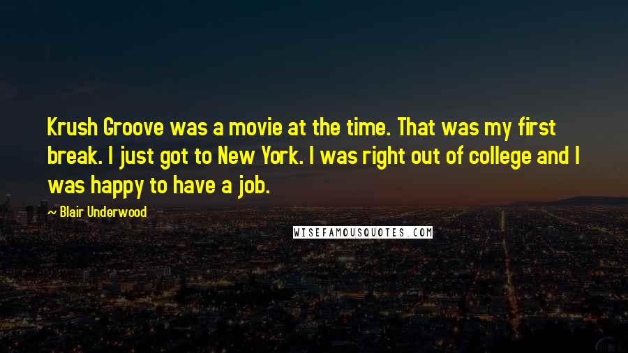 Blair Underwood Quotes: Krush Groove was a movie at the time. That was my first break. I just got to New York. I was right out of college and I was happy to have a job.