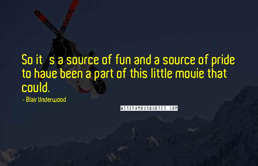 Blair Underwood Quotes: So it's a source of fun and a source of pride to have been a part of this little movie that could.