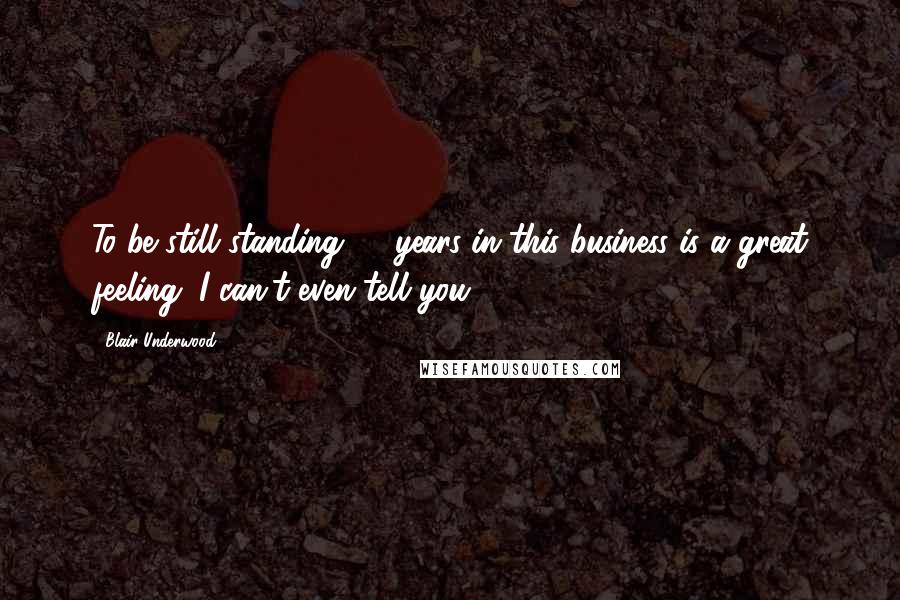 Blair Underwood Quotes: To be still standing 20 years in this business is a great feeling, I can't even tell you.