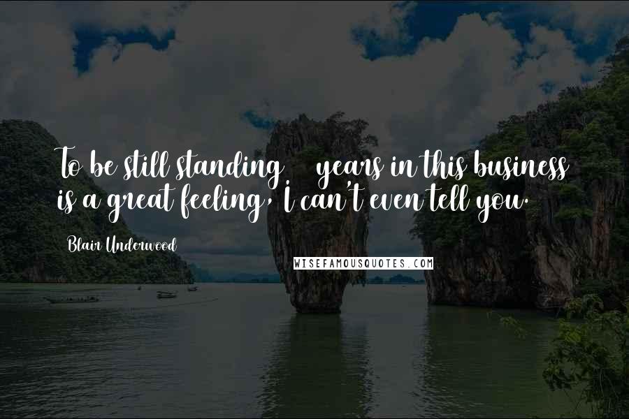 Blair Underwood Quotes: To be still standing 20 years in this business is a great feeling, I can't even tell you.