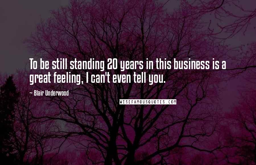 Blair Underwood Quotes: To be still standing 20 years in this business is a great feeling, I can't even tell you.