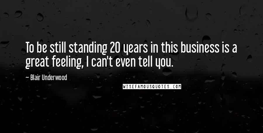 Blair Underwood Quotes: To be still standing 20 years in this business is a great feeling, I can't even tell you.