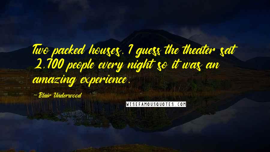 Blair Underwood Quotes: Two packed houses. I guess the theater sat 2,700 people every night so it was an amazing experience.