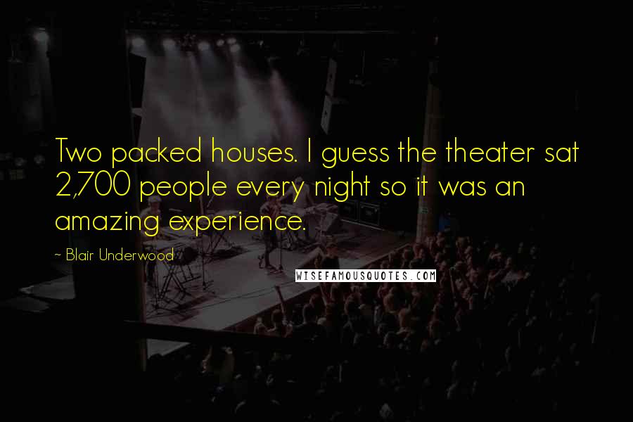 Blair Underwood Quotes: Two packed houses. I guess the theater sat 2,700 people every night so it was an amazing experience.