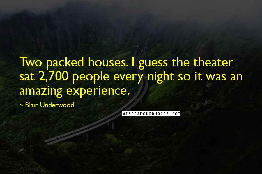 Blair Underwood Quotes: Two packed houses. I guess the theater sat 2,700 people every night so it was an amazing experience.