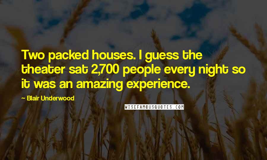 Blair Underwood Quotes: Two packed houses. I guess the theater sat 2,700 people every night so it was an amazing experience.