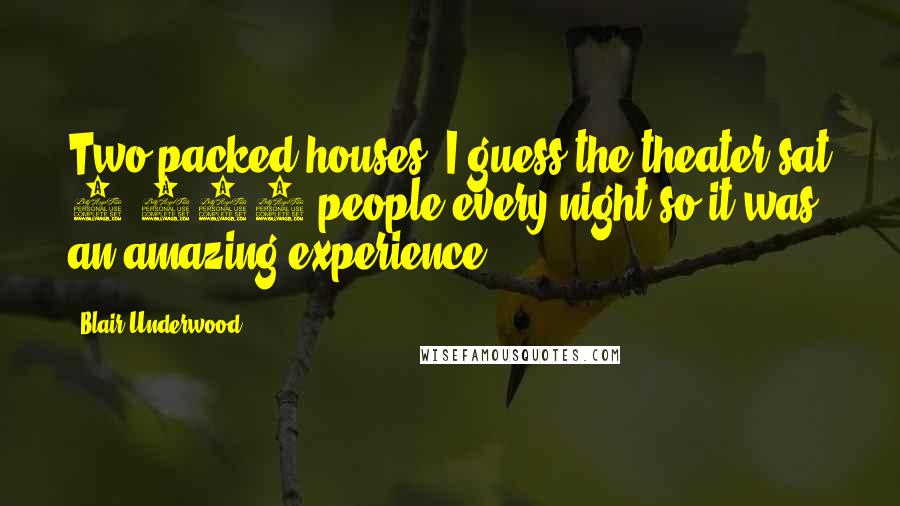 Blair Underwood Quotes: Two packed houses. I guess the theater sat 2,700 people every night so it was an amazing experience.