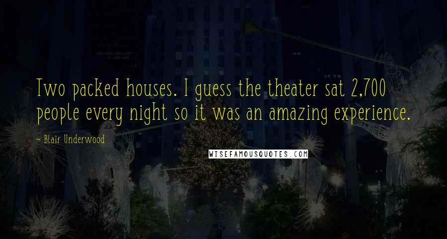 Blair Underwood Quotes: Two packed houses. I guess the theater sat 2,700 people every night so it was an amazing experience.