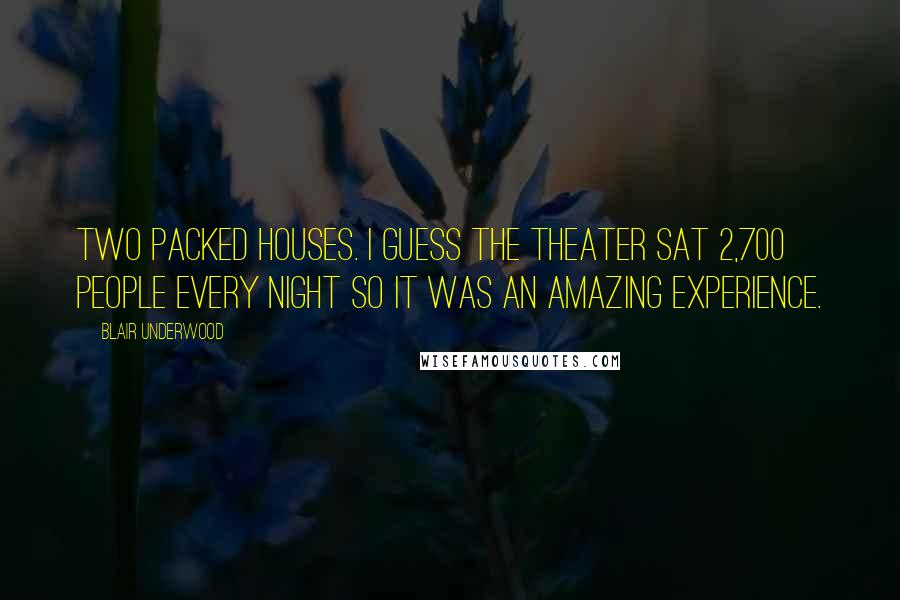 Blair Underwood Quotes: Two packed houses. I guess the theater sat 2,700 people every night so it was an amazing experience.