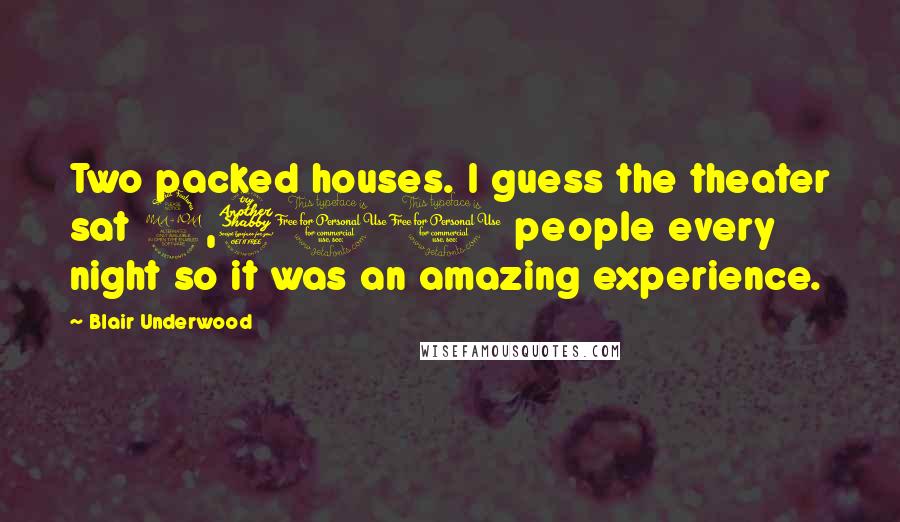 Blair Underwood Quotes: Two packed houses. I guess the theater sat 2,700 people every night so it was an amazing experience.