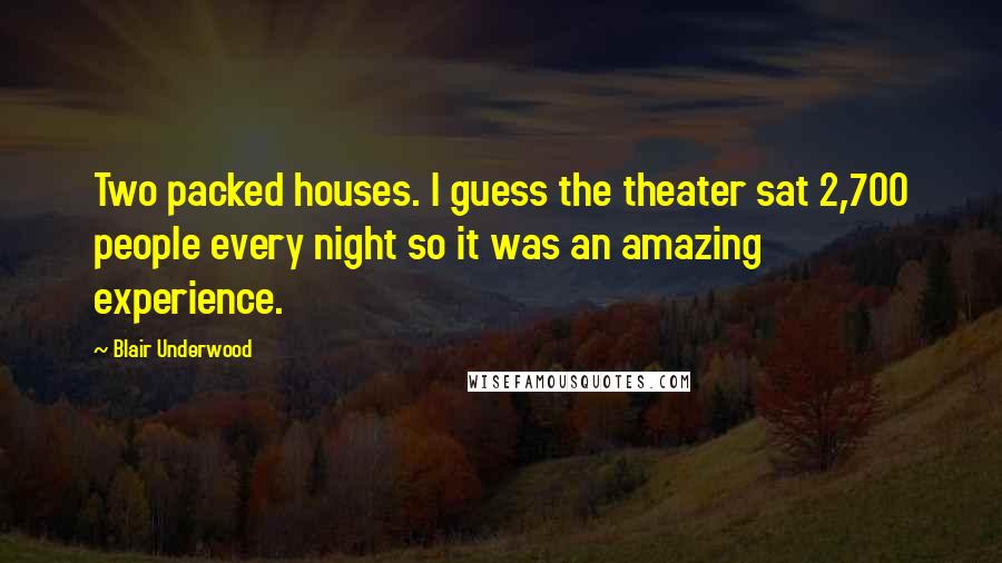 Blair Underwood Quotes: Two packed houses. I guess the theater sat 2,700 people every night so it was an amazing experience.