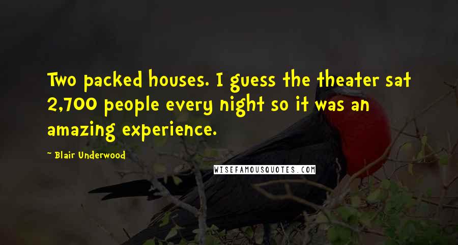 Blair Underwood Quotes: Two packed houses. I guess the theater sat 2,700 people every night so it was an amazing experience.