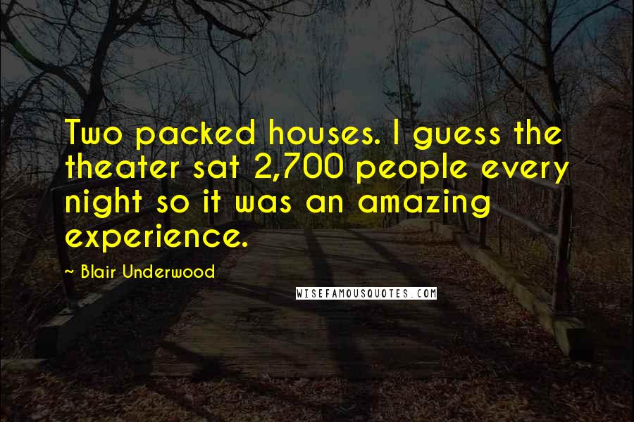 Blair Underwood Quotes: Two packed houses. I guess the theater sat 2,700 people every night so it was an amazing experience.