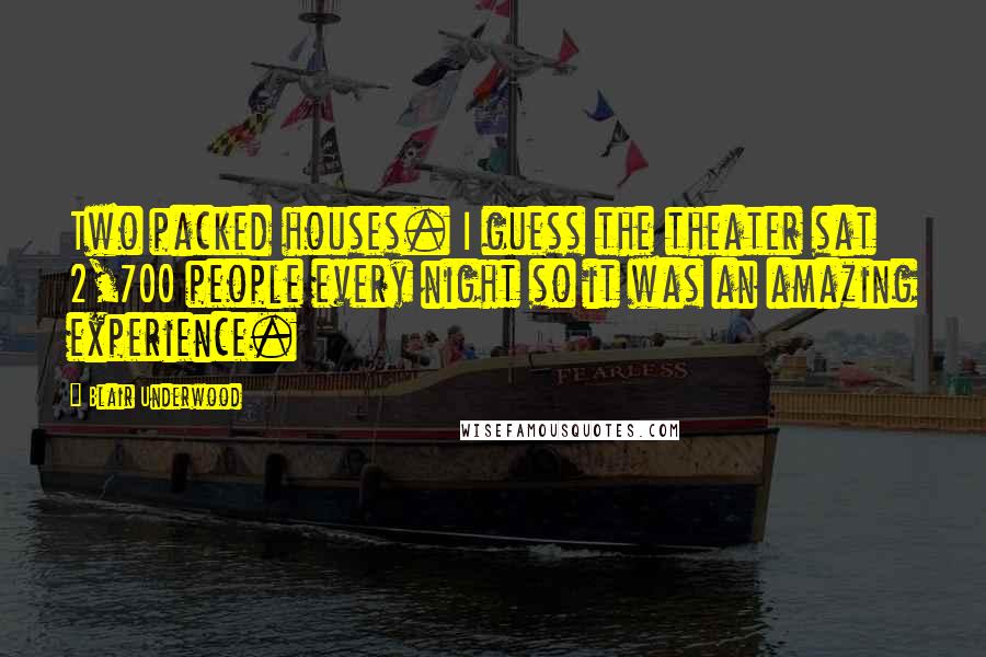 Blair Underwood Quotes: Two packed houses. I guess the theater sat 2,700 people every night so it was an amazing experience.