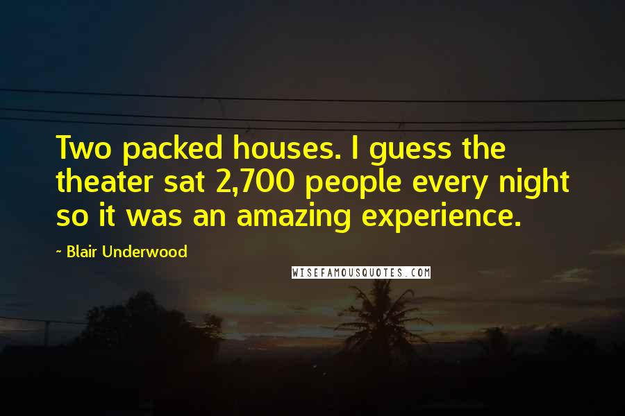 Blair Underwood Quotes: Two packed houses. I guess the theater sat 2,700 people every night so it was an amazing experience.