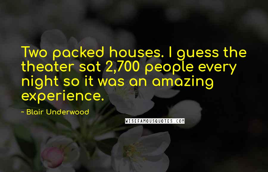 Blair Underwood Quotes: Two packed houses. I guess the theater sat 2,700 people every night so it was an amazing experience.