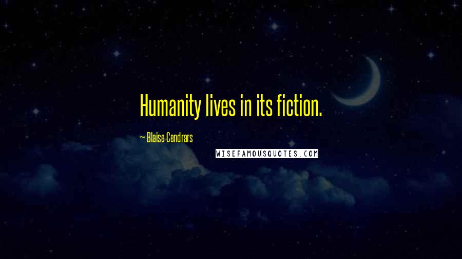 Blaise Cendrars Quotes: Humanity lives in its fiction.