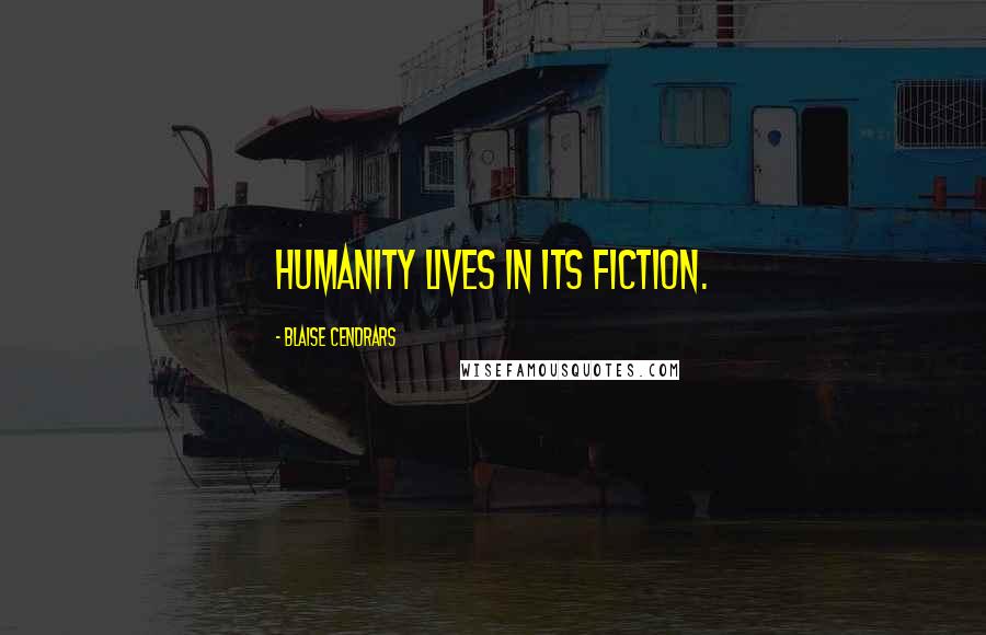 Blaise Cendrars Quotes: Humanity lives in its fiction.