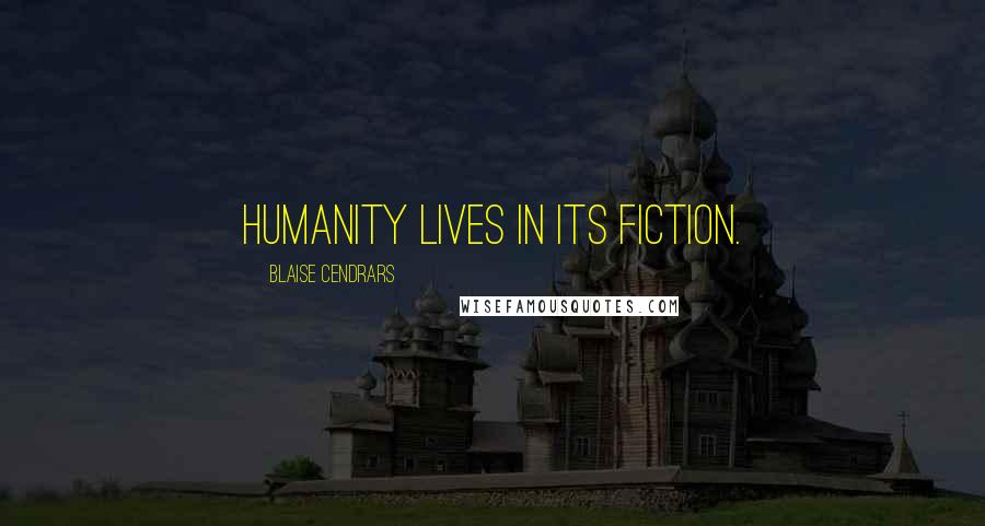 Blaise Cendrars Quotes: Humanity lives in its fiction.