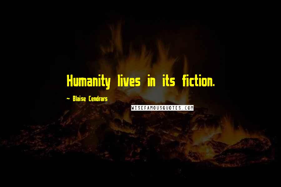 Blaise Cendrars Quotes: Humanity lives in its fiction.