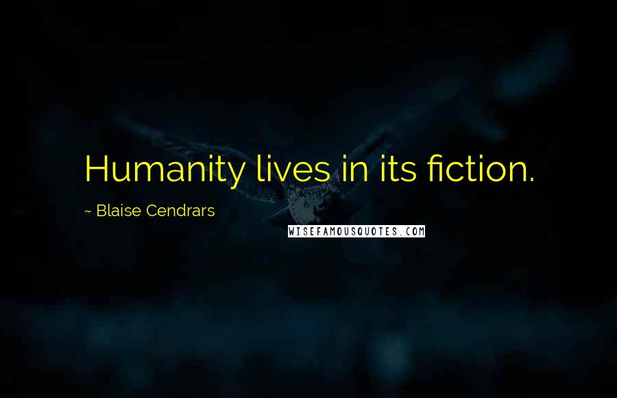 Blaise Cendrars Quotes: Humanity lives in its fiction.