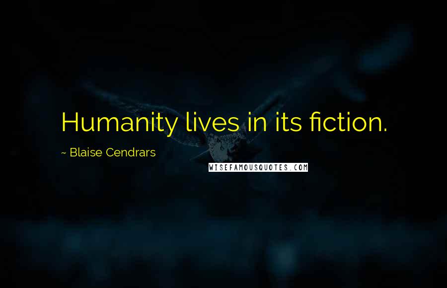 Blaise Cendrars Quotes: Humanity lives in its fiction.