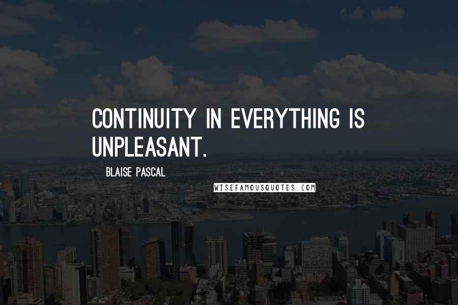 Blaise Pascal Quotes: Continuity in everything is unpleasant.