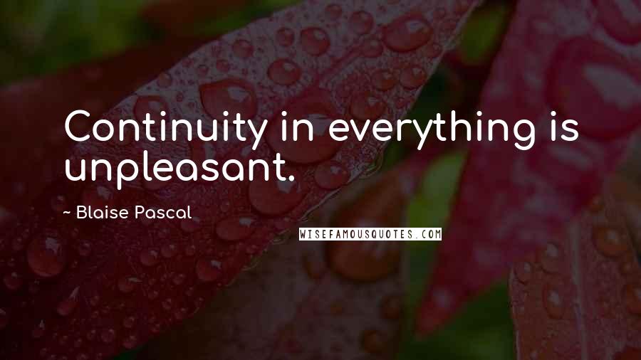 Blaise Pascal Quotes: Continuity in everything is unpleasant.