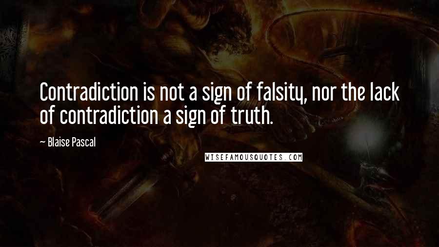 Blaise Pascal Quotes: Contradiction is not a sign of falsity, nor the lack of contradiction a sign of truth.