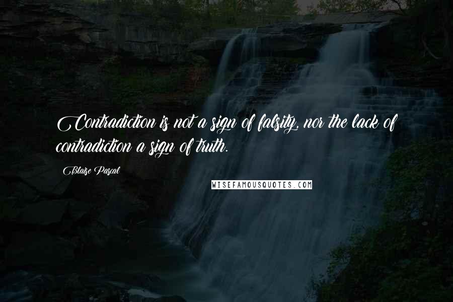 Blaise Pascal Quotes: Contradiction is not a sign of falsity, nor the lack of contradiction a sign of truth.