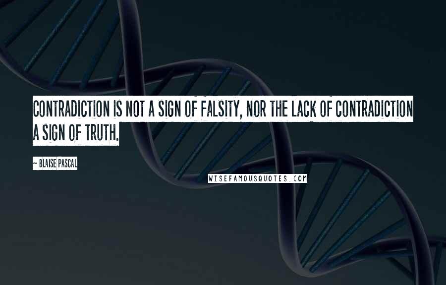 Blaise Pascal Quotes: Contradiction is not a sign of falsity, nor the lack of contradiction a sign of truth.