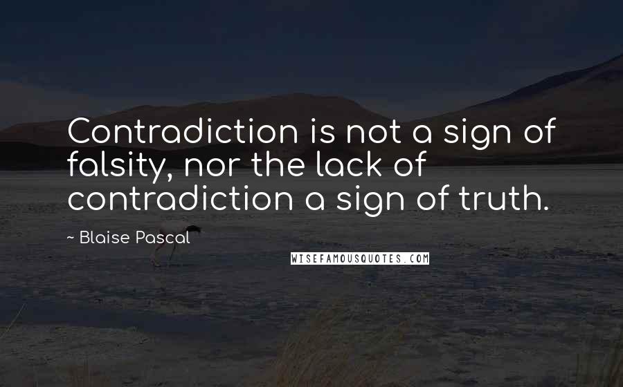 Blaise Pascal Quotes: Contradiction is not a sign of falsity, nor the lack of contradiction a sign of truth.