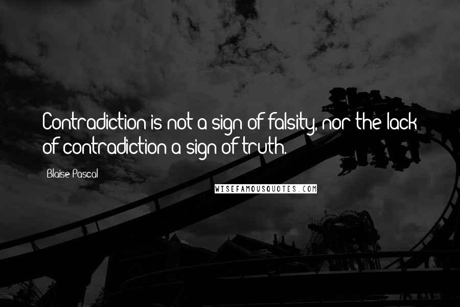 Blaise Pascal Quotes: Contradiction is not a sign of falsity, nor the lack of contradiction a sign of truth.