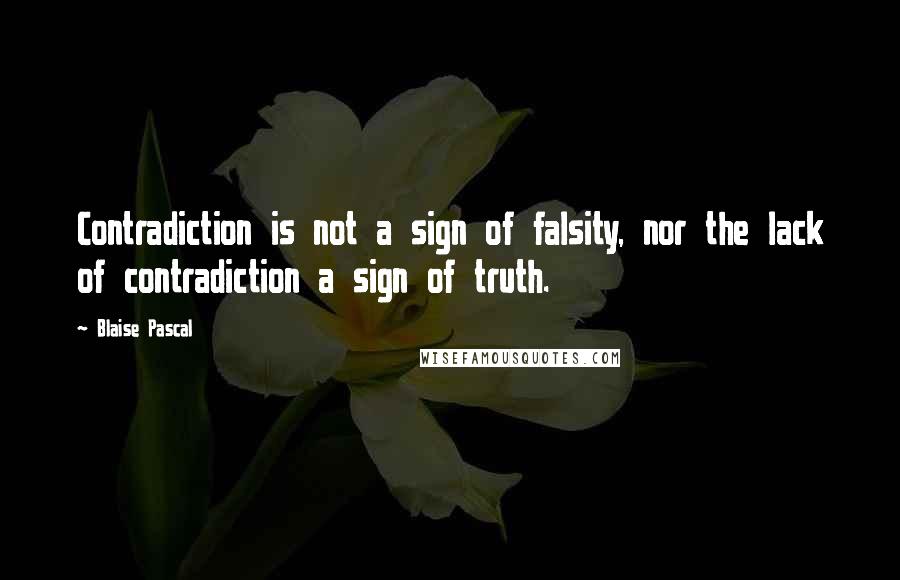 Blaise Pascal Quotes: Contradiction is not a sign of falsity, nor the lack of contradiction a sign of truth.