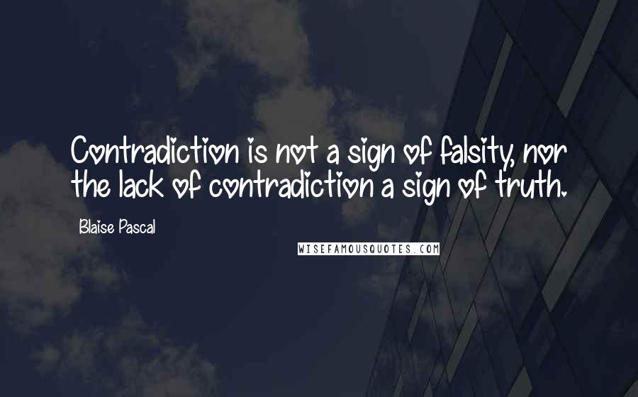 Blaise Pascal Quotes: Contradiction is not a sign of falsity, nor the lack of contradiction a sign of truth.
