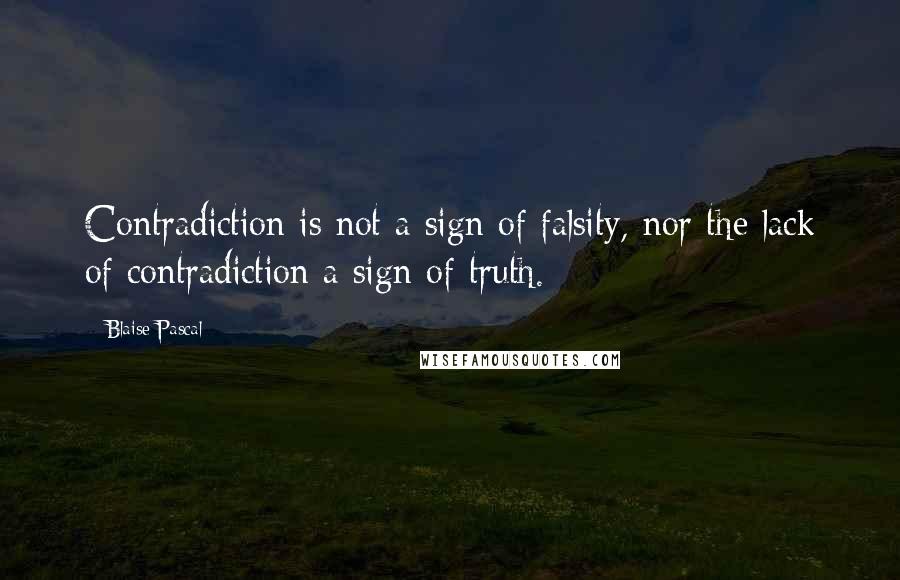 Blaise Pascal Quotes: Contradiction is not a sign of falsity, nor the lack of contradiction a sign of truth.