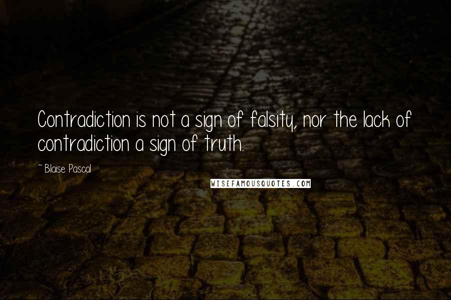 Blaise Pascal Quotes: Contradiction is not a sign of falsity, nor the lack of contradiction a sign of truth.