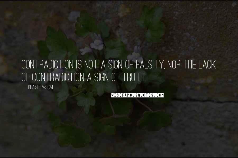 Blaise Pascal Quotes: Contradiction is not a sign of falsity, nor the lack of contradiction a sign of truth.