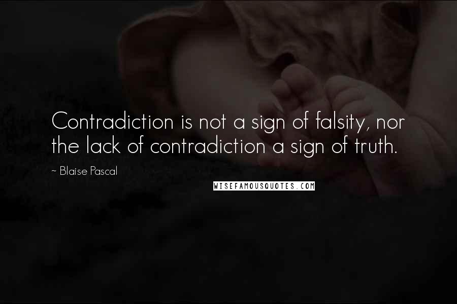 Blaise Pascal Quotes: Contradiction is not a sign of falsity, nor the lack of contradiction a sign of truth.