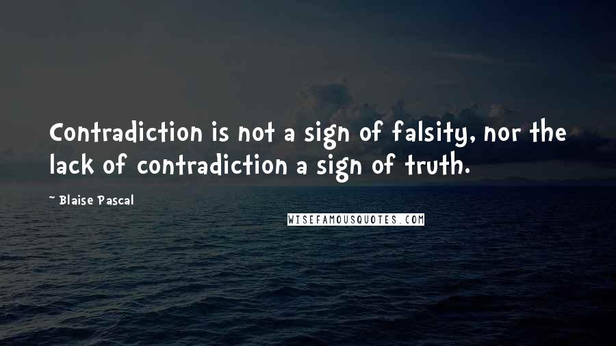 Blaise Pascal Quotes: Contradiction is not a sign of falsity, nor the lack of contradiction a sign of truth.